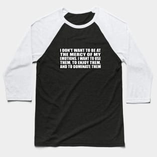 I don't want to be at the mercy of my emotions Baseball T-Shirt